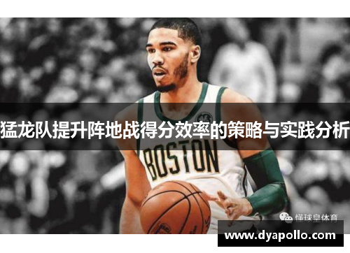 猛龙队提升阵地战得分效率的策略与实践分析